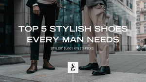 The Top 5 Stylish Shoes Every Man Needs