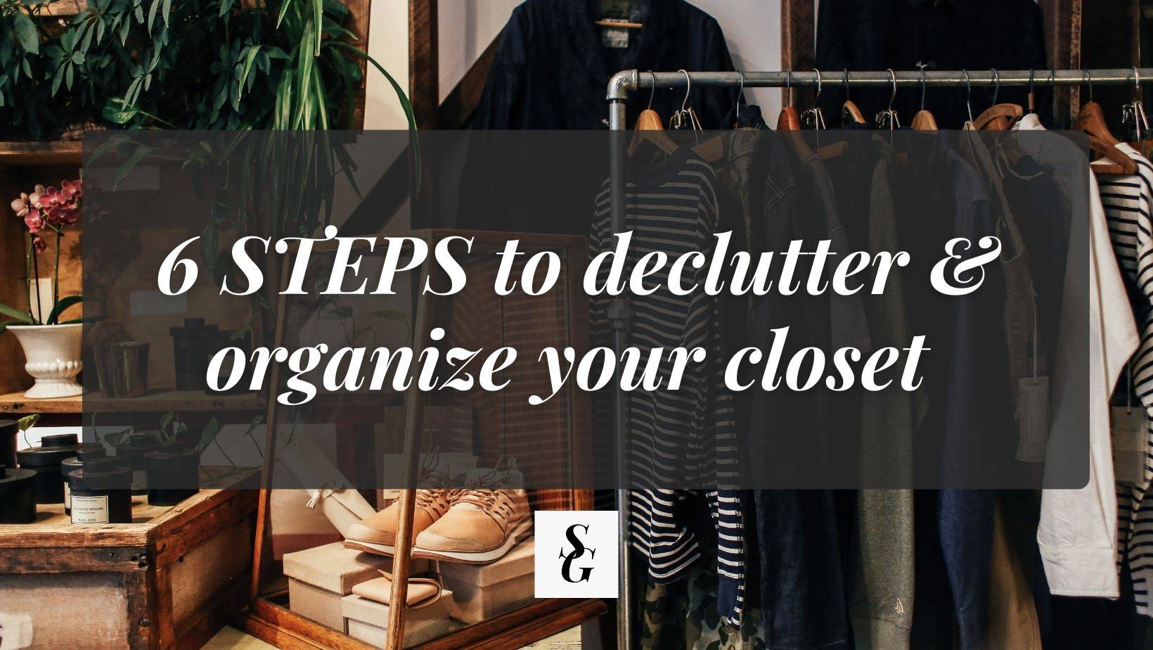 How to Declutter & Organize Your Closet in 6 Steps