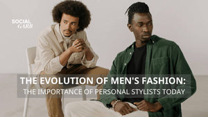 The Evolution of Men's Fashion: The Importance of Personal Stylists Today