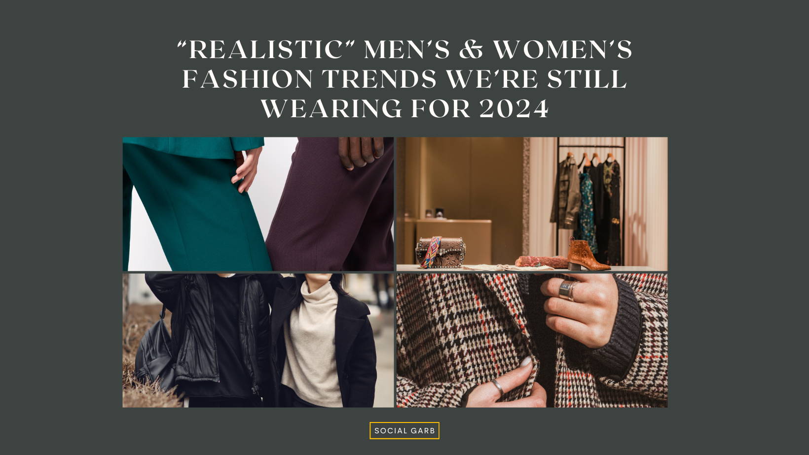 “Realistic” Men’s & Women’s Fashion Trends We’re Still Wearing for 2024